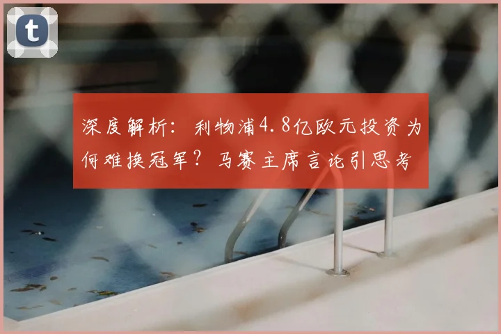 深度解析:利物浦4.8亿欧元投资为何难换冠军?马赛主席言论引思考